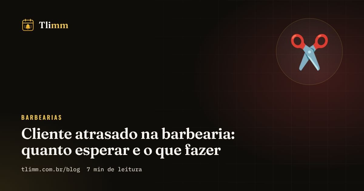 Cliente atrasado na barbearia: quanto esperar e o que fazer
